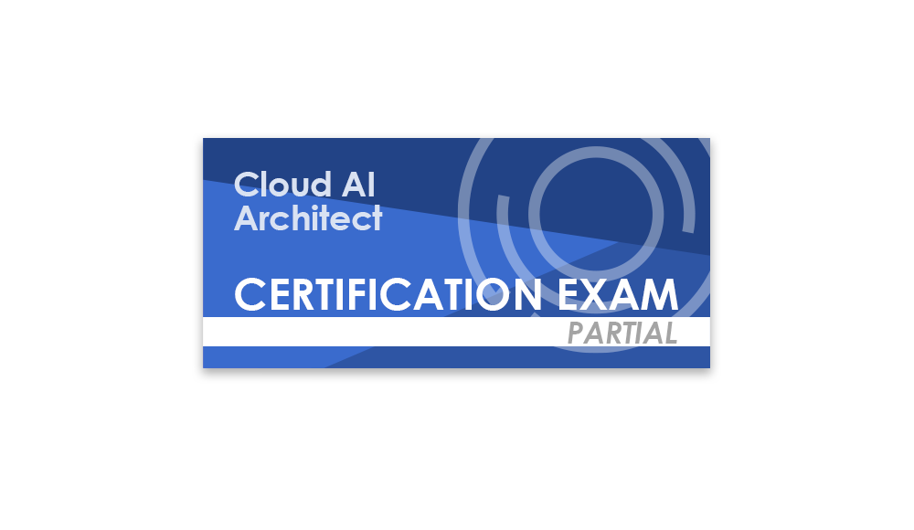 Cloud AI Architect (Partial Certification Exam)