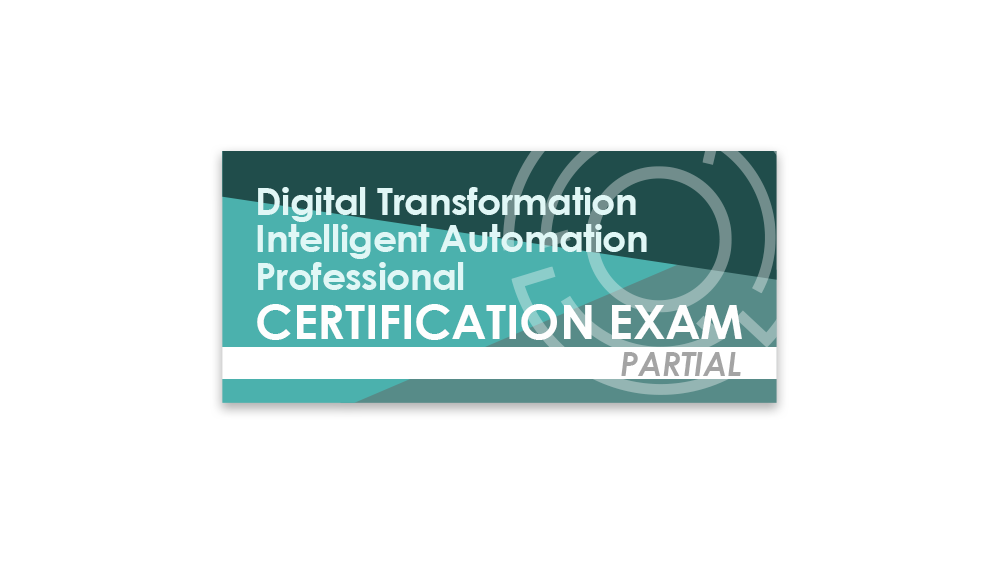 Digital Transformation Intelligent Automation Professional (Partial Certification Exam)